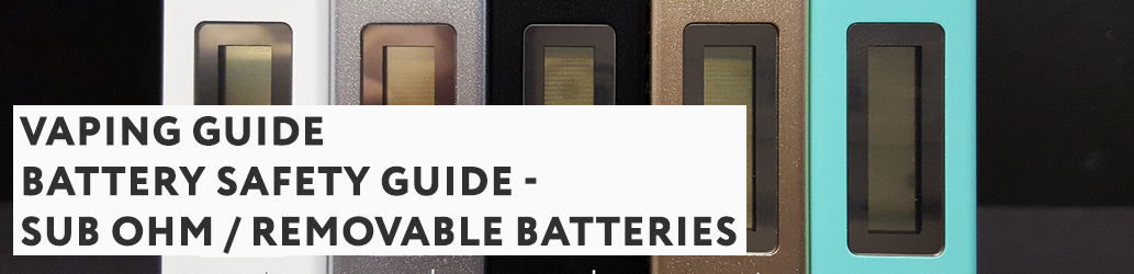 Battery Safety Guide - Sub Ohm / Removable Batteries