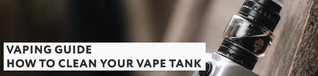 How To Clean Your Vape Tank
