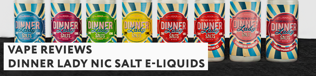 Vape Review: Dinner Lady Nic Salt E-Liquids