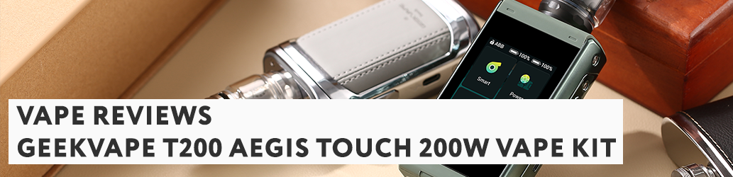 Geekvape T200 Aegis Touch 200W Vape Kit Review