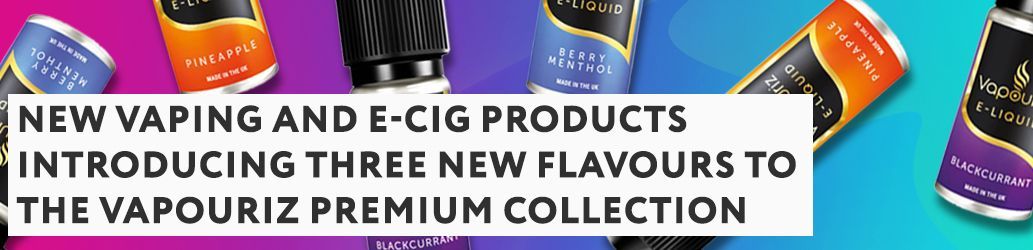 Introducing Three NEW Flavours to the Vapouriz Premium Collection 